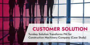 Turnkey Solution Transforms PM for Construction Machinery Company (Case Study)