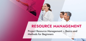 Project Resource Management – Basics and Methods for Beginners
