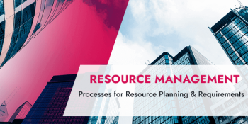 Processes for Resource Planning & Requirements