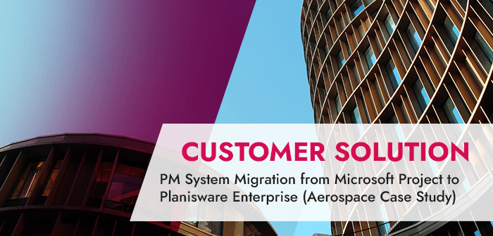 PM System Migration from Microsoft Project to Planisware Enterprise (Aerospace Case Study)