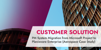 PM System Migration from Microsoft Project to Planisware Enterprise (Aerospace Case Study)