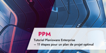 Tutoriel Planisware Enterprise – 11 étapes pour un plan de projet optimal