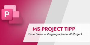 Feste Dauer – Vorgangsarten in MS Project (MS Project Tipp)