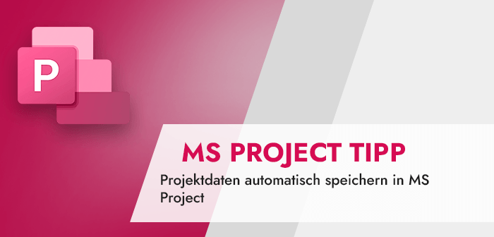 MS Project automatisch speichern – wie und wann sinnvoll?