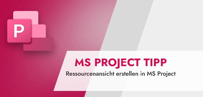 Ressourcenansicht erstellen in MS Project (MS Project Tipp)