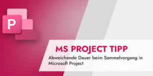 Abweichende Dauer beim Sammelvorgang in Microsoft Project (MS Project Tipp)