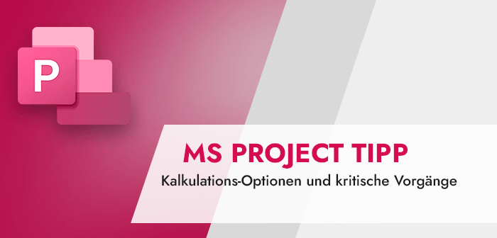 Kalkulations-Optionen und kritische Vorgänge (MS Project Tipp)