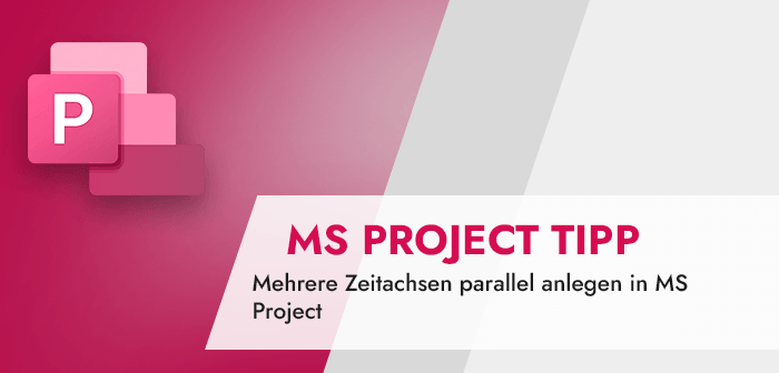 Mehrere Zeitachsen parallel anlegen in MS Project (MS Project Tipp)