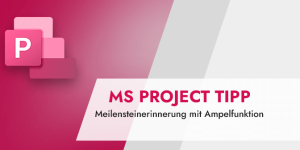 MS Project Meilensteinerinnerung mit Ampelfunktion
