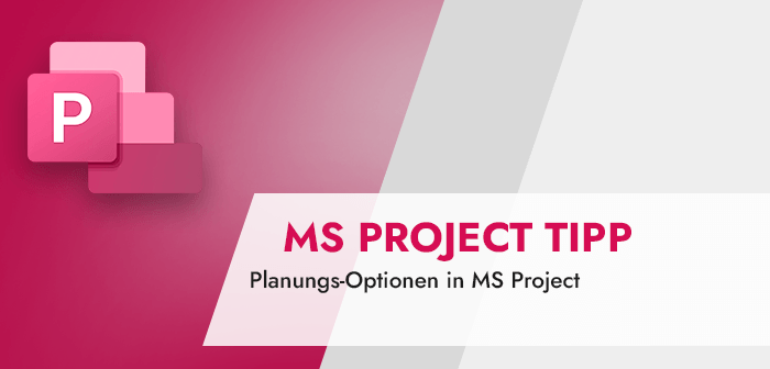 Planungs-Optionen in MS Project (MS Project Tipp)