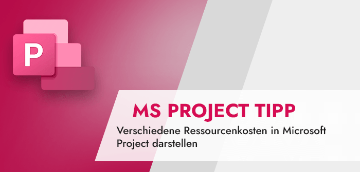 Verschiedene Ressourcenkosten in Microsoft Project darstellen (MS Project Tipp)