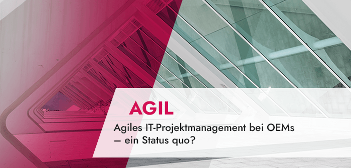 Agiles IT-Projektmanagement bei OEMs – ein Status quo?