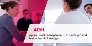 Agiles Projektmanagement – Grundlagen und Methoden für Einsteiger