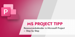 Microsoft Project Tipp Ressourcenkalender in Microsoft Project – Step by Step