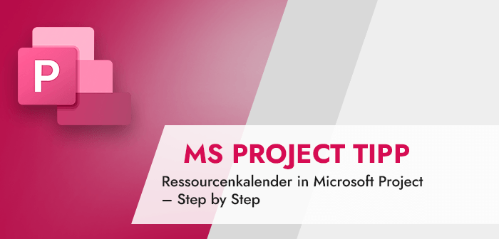 Microsoft Project Tipp Ressourcenkalender in Microsoft Project – Step by Step