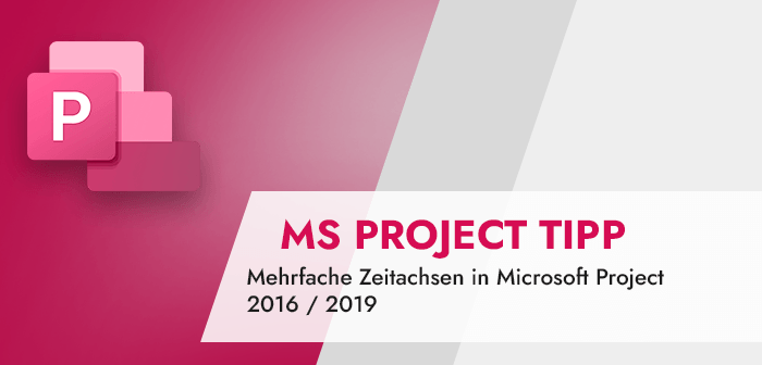 Microsoft Project Tipp Mehrfache Zeitachsen in Microsoft Project 2016 _ 2019