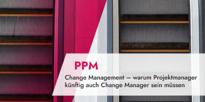 Change Management – warum Projektmanager künftig auch Change Manager sein müssen