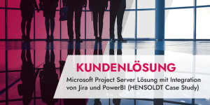 Microsoft Project Server Lösung mit Integration von Jira und PowerBI (HENSOLDT Case Study)