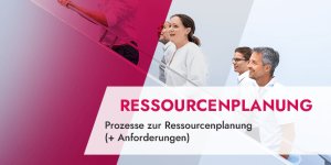Prozesse zur Ressourcenplanung (+ Anforderungen)