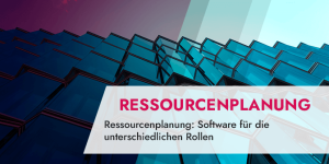 Ressourcenplanung_ Software für die unterschiedlichen Rollen