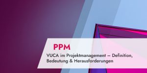 VUCA im Projektmanagement – Definition, Bedeutung & Herausforderungen